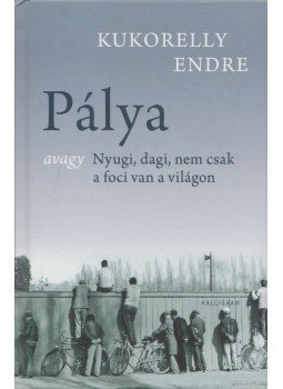 Kukorelly Endre - Pálya Kukorelly Endre - Pálya, Budapest 2018 antikvár könyv