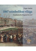 Cieger András - 1867 szimbolikus világa - Tanulmányok a kiegyezés koráról