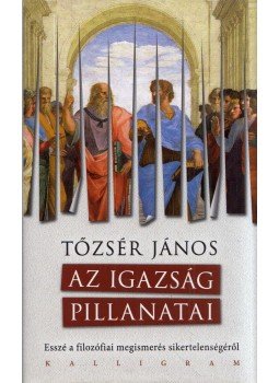 Tőzsér János - Az Igazság Pillanatai Tőzsér János - Az Igazság Pillanatai, Budapest 2018 antikvár könyv