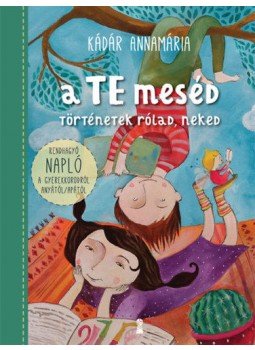 Kádár Annamária - A TE meséd - Történetek rólad, neked Kádár Annamária - A TE meséd - Történetek rólad, neked, Budapest 2018 antikvár könyv