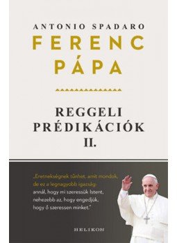 Ferenc pápa, Antonio Spadaro - Reggeli prédikációk 2. Ferenc pápa, Antonio Spadaro - Reggeli prédikációk 2., null 2018 antikvár könyv