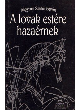 Bágyoni Szabó István - A lovak estére hazaérnek (dedikált) Bágyoni Szabó István - A lovak estére hazaérnek (dedikált), Budapest 1995 antikvár könyv