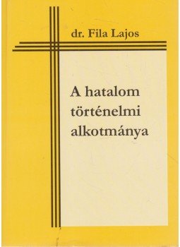 Dr. Fila Lajos - A hatalom történelmi alkotmánya Dr. Fila Lajos - A hatalom történelmi alkotmánya, Vác 2007 antikvár könyv
