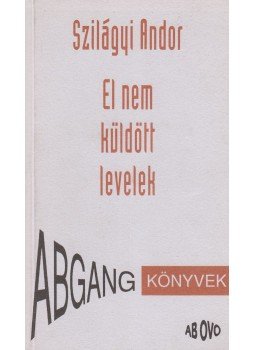 Szilágyi Andor - El nem küldött levelek Szilágyi Andor - El nem küldött levelek, Budapest 1994 antikvár könyv