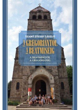 SZABÓ JÓZSEF LÁSZLÓ - A gregoriántól a beatmiséig - A beatmisétől a gregoriánig SZABÓ JÓZSEF LÁSZLÓ - A gregoriántól a beatmiséig - A beatmisétől a gregoriánig, null 2018 antikvár könyv