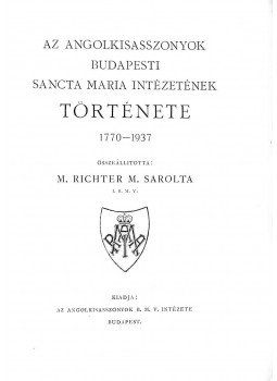 M. Richter M. Sarolta - Az Angolkisasszonyok budapesti Sancta Maria Intézetének története, Budapest 1937 antikvár könyv