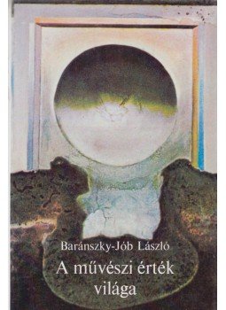 Baránszky-Jób László - A művészi érték világa Baránszky-Jób László - A művészi érték világa, Budapest 1987 antikvár könyv