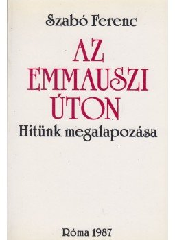 Szabó Ferenc - Az emauszi úton Szabó Ferenc - Az emauszi úton, Róma 1987 antikvár könyv