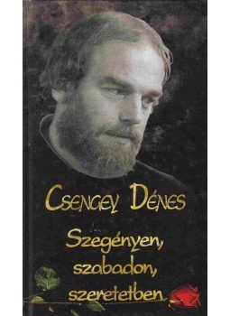 Csengey Dénes - Szegényen, szabadon, szeretetben Csengey Dénes - Szegényen, szabadon, szeretetben, Budapest 2003 antikvár könyv