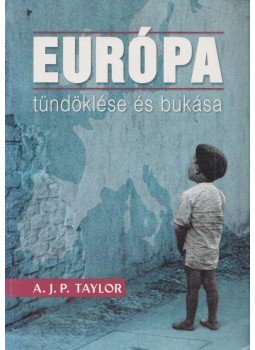 A.J.P. Taylor - Európa tündöklése és bukása A.J.P. Taylor - Európa tündöklése és bukása, Budapest 2003 antikvár könyv