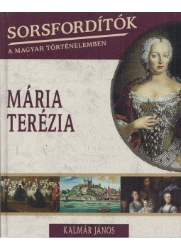 Kalmár János - Sorsfordítók a magyar történelemben - Mária Terézia Kalmár János - Sorsfordítók a magyar történelemben - Mária Terézia, Budapest 2018 antikvár könyv