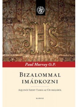 Paul Murray OP - Bizalommal imádkozni - Aquinói Szent Tamás az Úr imájáról, null 2018 antikvár könyv
