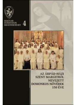 Deák Viktória Hedvig, Farkas Éva Imelda, Kerekes Ibolya, Magyar Marietta Mirjam, Pál Ferenc, Rauscher Alice Dóra - Az Árpád-házi Szent Margitról Nevezett Domonkos Nővérek 150 éve - 1868-2018, Vasvár 2018 antikvár könyv