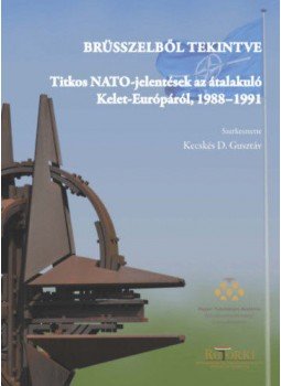 Kecskés D. Gusztáv - Brüsszelből tekintve - Titkos NATO-jelentések az átalakuló Kelet-Európáról, 1988-1991, null 2018 antikvár könyv