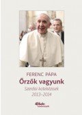 Ferenc pápa - Őrzők vagyunk - Szerdai katekézisek 2013-2014