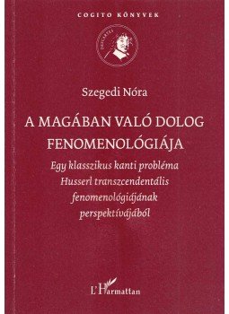 Szegedi Nóra - A magában való dolog fenomenológiája Szegedi Nóra - A magában való dolog fenomenológiája, Budapest 2007 antikvár könyv