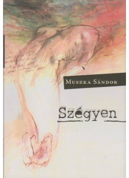 Muszka Sándor - Szégyen Muszka Sándor - Szégyen, 2018 antikvár könyv