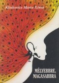 Klinkovics Márta Xénia - Mélyebbre, magasabbra