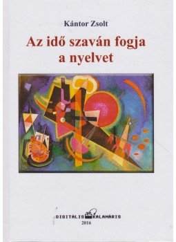 Kántor Zsolt - Az idő szaván fogja a nyelvet (dedikált), Szarvas 2016 antikvár könyv
