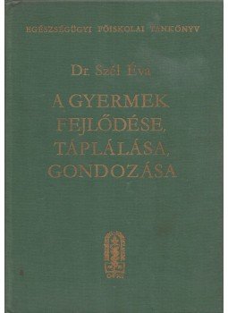 Szél Éva Dr. - A gyermek fejlődése, táplálása, gondozása, Budapest 1985 antikvár könyv