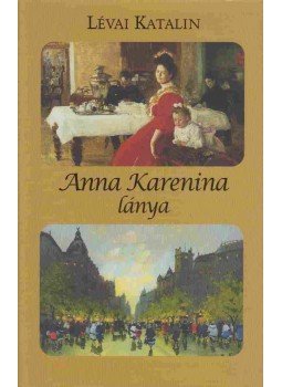 Lévai Katalin - Anna Karenina lánya (dedikált) Lévai Katalin - Anna Karenina lánya (dedikált), Budapest 2014 antikvár könyv