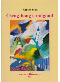 Kántor Zsolt - Cseng-bong a műgond Kántor Zsolt - Cseng-bong a műgond, Szarvas 2017 antikvár könyv