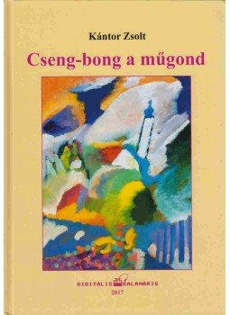 Kántor Zsolt - Cseng-bong a műgond (dedikált) Kántor Zsolt - Cseng-bong a műgond (dedikált), Szarvas 2017 antikvár könyv