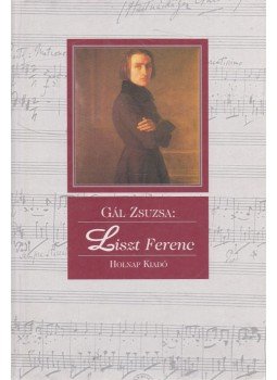 Gál Zsuzsa - Liszt Ferenc Gál Zsuzsa - Liszt Ferenc, Budapest 2001 antikvár könyv