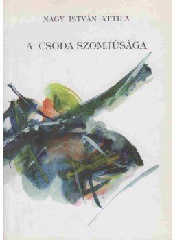 Nagy István Attila - A csoda szomjúsága Nagy István Attila - A csoda szomjúsága, Nyíregyháza 1995 antikvár könyv