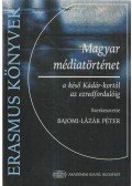 Bajomi-Lázár Péter - Magyar médiatörténet a késő Kádár-kortól az ezredfordulóig