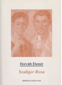 Horváth Elemér - Scaliger Rosa Horváth Elemér - Scaliger Rosa, Budapest 1995 antikvár könyv