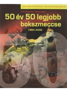 Deák Zsigmond, Moncz Attila - 50 év 50 legjobb bokszmeccse Deák Zsigmond, Moncz Attila - 50 év 50 legjobb bokszmeccse, Budapest 2009 antikvár könyv