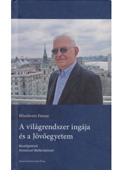 Miszlivetz Ferenc - A világrendszer ingája és a Jövőegyetem - Beszélgetés Immanuel Wallersteinnel Miszlivetz Ferenc - A világrendszer ingája és a Jövőegyetem - Beszélgetés Immanuel Wallersteinnel, Szombathely 2010 antikvár könyv