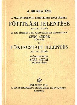Gerő Andor, Acél Antal - A munka éve. A Magyarországi Symbolikus Nagypáholy főtitkári jelentése az 1947. évről, Budapest 1948 antikvár könyv
