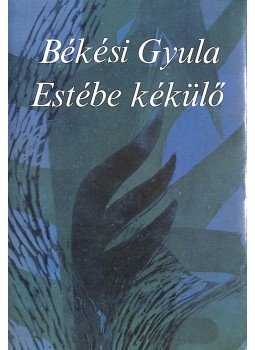 Békési Gyula - Estébe kékülő (dedikált) Békési Gyula - Estébe kékülő (dedikált), Budapest 1984 antikvár könyv