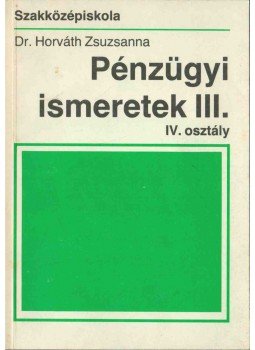 Dr. Horváth Zsuzsanna - Pénzügyi ismeretek III. Dr. Horváth Zsuzsanna - Pénzügyi ismeretek III., Budapest 1993 antikvár könyv