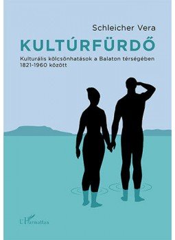 Schleicher Vera - Kultúrfürdő - Kulturális kölcsönhatások a Balaton térségében 1821-1960 között, null 2018 antikvár könyv