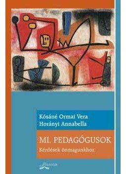 Horányi Annabella; Kósáné Ormai Vera - Mi, pedagógusok - Kérdések önmagunkhoz - Kérdések önmagunkhoz, null 2006 antikvár könyv