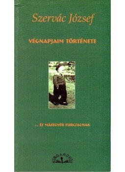 Szervác József - Végnapjaim története ... és másegyéb furcsalmak Szervác József - Végnapjaim története ... és másegyéb furcsalmak, Budapest 2002 antikvár könyv