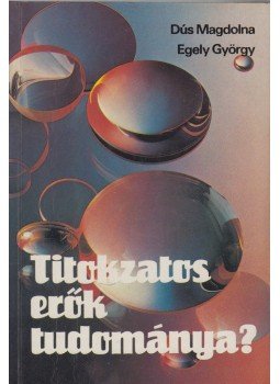 Egely György, Dús Magdolna - Titokzatos erők tudománya? Egely György, Dús Magdolna - Titokzatos erők tudománya?, Budapest 1990 antikvár könyv