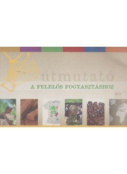 Gáll Veronika, Újszászi Györgyi - Útmutató a felelős fogyasztáshoz Gáll Veronika, Újszászi Györgyi - Útmutató a felelős fogyasztáshoz, Budapest 0 antikvár könyv
