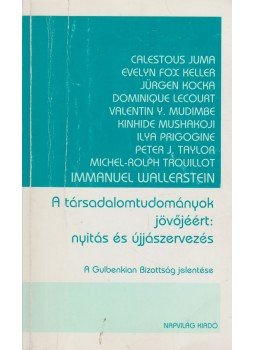 Immanuel Wallerstein, Calestous Juma, Evelyn Fox Keller, Jürgen Kocka, Dominique Lecourt, Ilya Prigogine, Peter J. Taylor - A társadalomtudományok jövőjéért: nyitás és újjászervezés, Budapest 2002 antikvár könyv