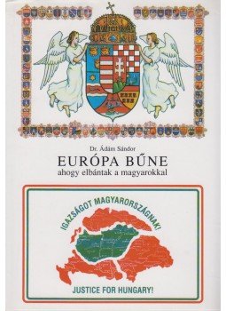 Dr. Ádám Sándor - Európa bűne ahogy elbántak a magyarokkal Dr. Ádám Sándor - Európa bűne ahogy elbántak a magyarokkal, Budapest 2001 antikvár könyv