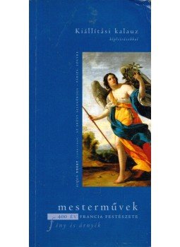 Borovi Dániel, Készman József, Mayer Marianna - Mesterművek - 400 év francia festészete Borovi Dániel, Készman József, Mayer Marianna - Mesterművek - 400 év francia festészete, Budapest 2005 antikvár könyv