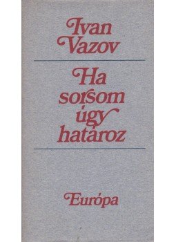 Ivan Vazov - Ha sorsom úgy határoz Ivan Vazov - Ha sorsom úgy határoz, Budapest 1978 antikvár könyv