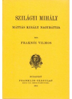 Fraknói Vilmos - Szilágyi Mihály, Mátyás király nagybátyja, null 2010 antikvár könyv