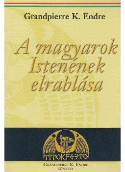 Grandpierre K. Endre - A magyarok Istenének elrablása Grandpierre K. Endre - A magyarok Istenének elrablása, Budapest 2015 antikvár könyv