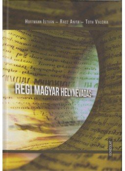 Hoffmann István, Rácz Anita, Tóth Valéria - Régi Magyar Helynévadás Hoffmann István, Rácz Anita, Tóth Valéria - Régi Magyar Helynévadás, null 2018 antikvár könyv