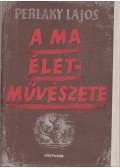 Perlaky Lajos - A ma életművészete