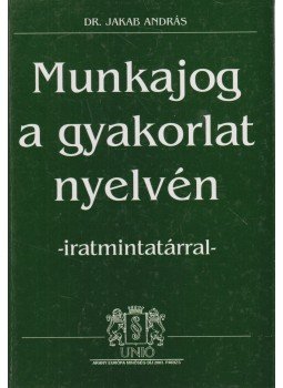 Dr. Jakab András - Munkajog a gyakorlat nyelvén - iratmintatárral Dr. Jakab András - Munkajog a gyakorlat nyelvén - iratmintatárral, Budapest 2003 antikvár könyv